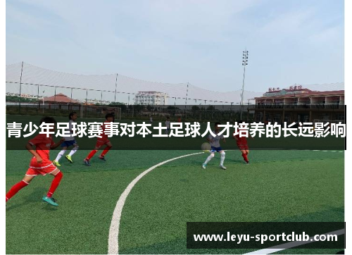 青少年足球赛事对本土足球人才培养的长远影响